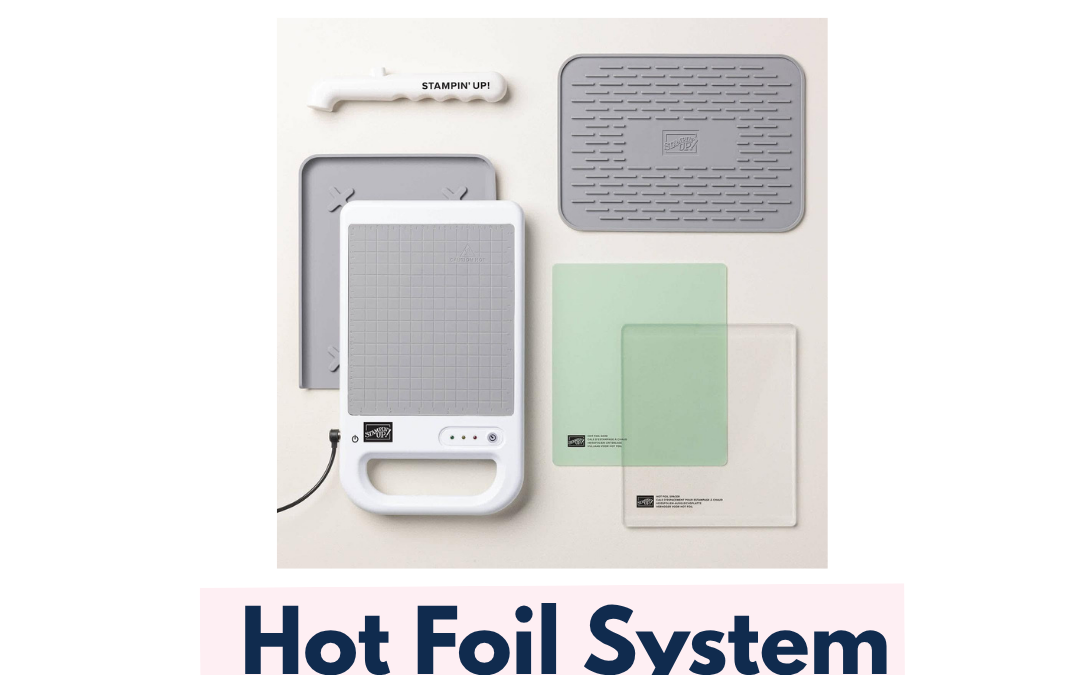 Stampin’ Up! Hot Foil System: A Beginner’s Guide to Getting Started